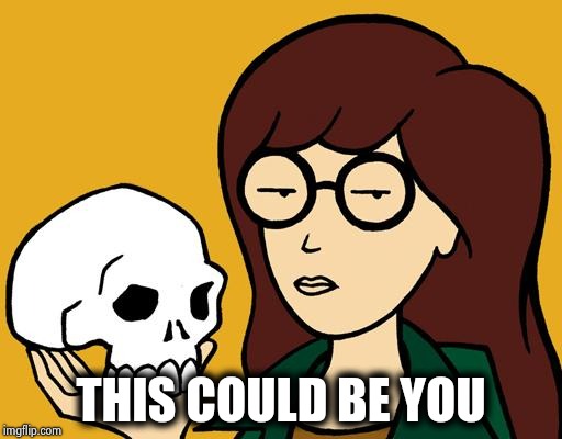 daria | THIS COULD BE YOU | image tagged in daria | made w/ Imgflip meme maker