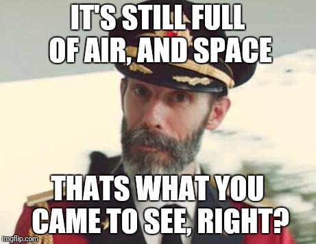 Captain Obvious | IT'S STILL FULL OF AIR, AND SPACE THATS WHAT YOU CAME TO SEE, RIGHT? | image tagged in captain obvious | made w/ Imgflip meme maker