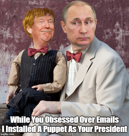 While You Obsessed Over Emails I Installed A Puppet As Your President | made w/ Imgflip meme maker