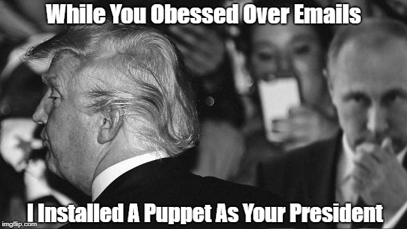 While You Obessed Over Emails I Installed A Puppet As Your President | made w/ Imgflip meme maker