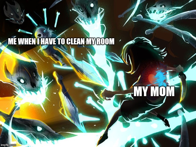 Sans versus Frisk | ME WHEN I HAVE TO CLEAN MY ROOM; MY MOM | image tagged in sans versus frisk | made w/ Imgflip meme maker