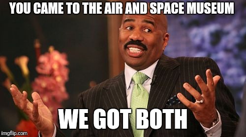 Steve Harvey Meme | YOU CAME TO THE AIR AND SPACE MUSEUM WE GOT BOTH | image tagged in memes,steve harvey | made w/ Imgflip meme maker