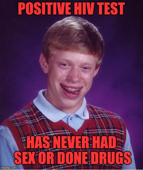 Bad Luck Brian Meme | POSITIVE HIV TEST HAS NEVER HAD SEX OR DONE DRUGS | image tagged in memes,bad luck brian | made w/ Imgflip meme maker