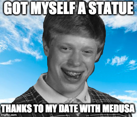 GOT MYSELF A STATUE THANKS TO MY DATE WITH MEDUSA | made w/ Imgflip meme maker