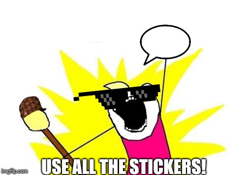 X All The Y Meme | USE ALL THE STICKERS! | image tagged in memes,x all the y | made w/ Imgflip meme maker