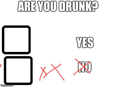 How I be on a test | ARE YOU DRUNK? YES; NO | image tagged in blank white template,memes,are you drunk | made w/ Imgflip meme maker