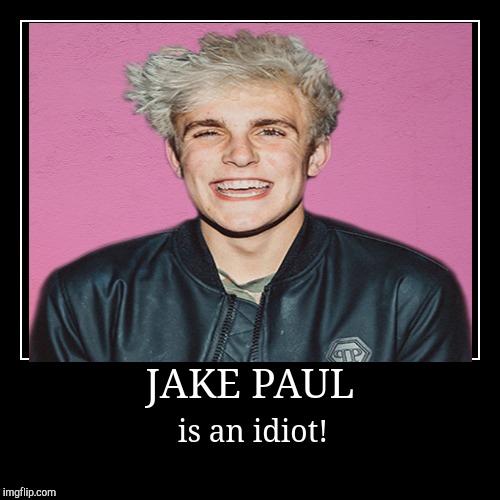 Jake Paul the idiot | image tagged in funny,demotivationals | made w/ Imgflip demotivational maker
