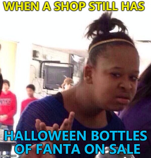 Obviously not as "Fanta-stic" as they thought it would be... :) | WHEN A SHOP STILL HAS; HALLOWEEN BOTTLES OF FANTA ON SALE | image tagged in memes,black girl wat,halloween at christmas,shops,fanta,food | made w/ Imgflip meme maker