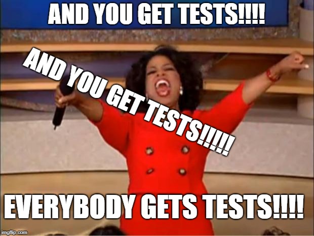 This is what the end of school before winter break looked like. | AND YOU GET TESTS!!!! AND YOU GET TESTS!!!!! EVERYBODY GETS TESTS!!!! | image tagged in memes,oprah you get a | made w/ Imgflip meme maker
