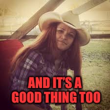 AND IT’S A GOOD THING TOO | made w/ Imgflip meme maker