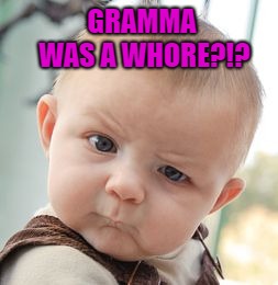 GRAMMA WAS A W**RE?!? | made w/ Imgflip meme maker