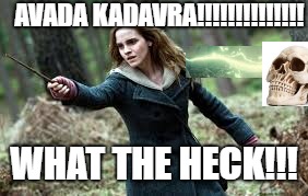 AVADA KADAVRA!!!!!!!!!!!!!! WHAT THE HECK!!! | image tagged in memes | made w/ Imgflip meme maker