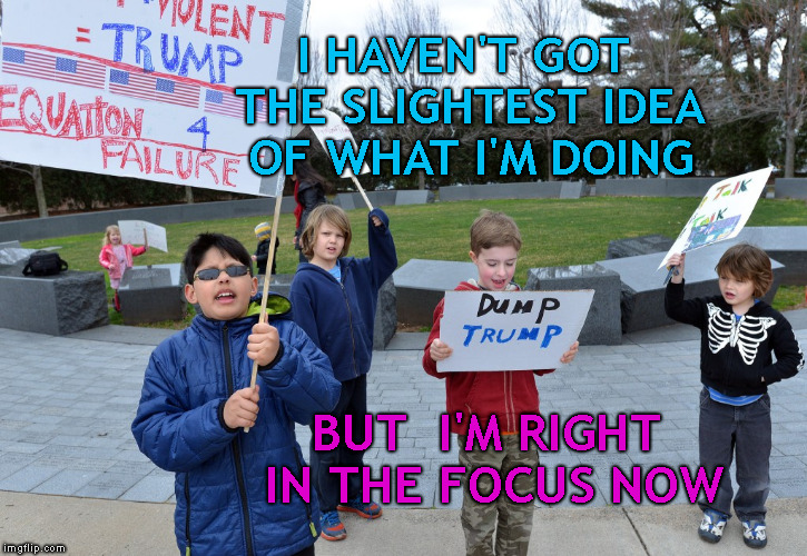 Children & Politics | I HAVEN'T GOT THE SLIGHTEST IDEA OF WHAT I'M DOING BUT  I'M RIGHT IN THE FOCUS NOW | image tagged in memes,instrumentalizing children | made w/ Imgflip meme maker