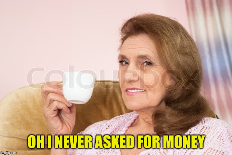 OH I NEVER ASKED FOR MONEY | made w/ Imgflip meme maker