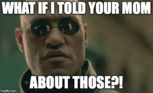Matrix Morpheus Meme | WHAT IF I TOLD YOUR MOM; ABOUT THOSE?! | image tagged in memes,matrix morpheus | made w/ Imgflip meme maker