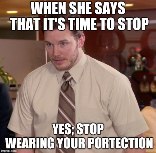 Afraid To Ask Andy | WHEN SHE SAYS THAT IT'S TIME TO STOP; YES; STOP WEARING YOUR PORTECTION | image tagged in memes,afraid to ask andy | made w/ Imgflip meme maker