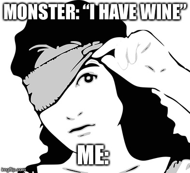 Blindfold | MONSTER: “I HAVE WINE”; ME: | image tagged in blindfold | made w/ Imgflip meme maker