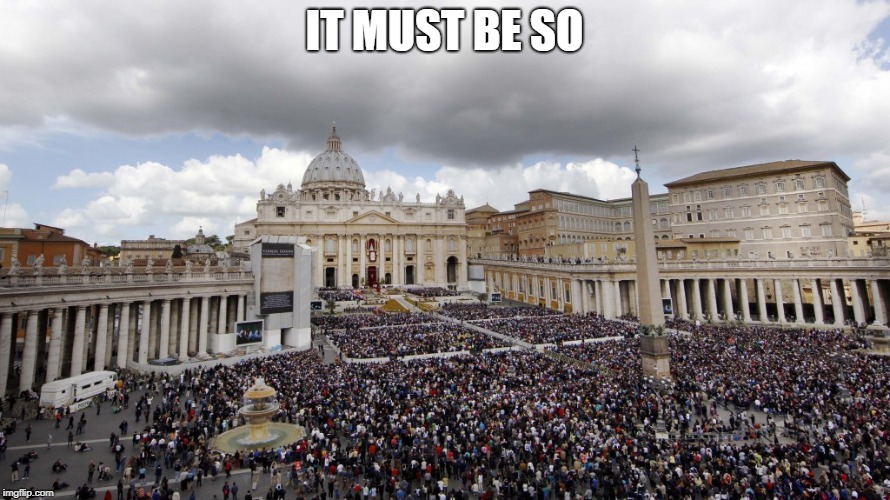 VaticanSanders | IT MUST BE SO | image tagged in vaticansanders | made w/ Imgflip meme maker