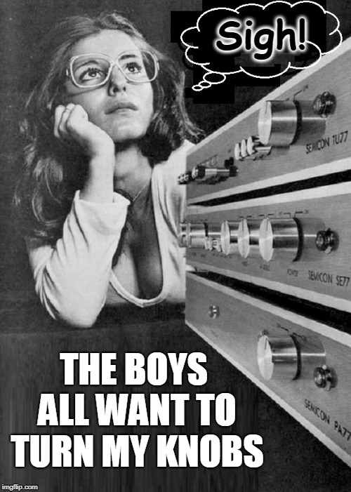 In an Age of Technology Where WiFi is King: NICE KNOBS | Sigh! THE BOYS ALL WANT TO TURN MY KNOBS | image tagged in vince vance,stereo system,girl dreaming,cleavage,pretty girl with glasses,semicon | made w/ Imgflip meme maker