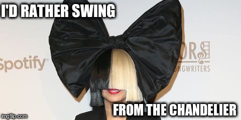 I'D RATHER SWING FROM THE CHANDELIER | made w/ Imgflip meme maker