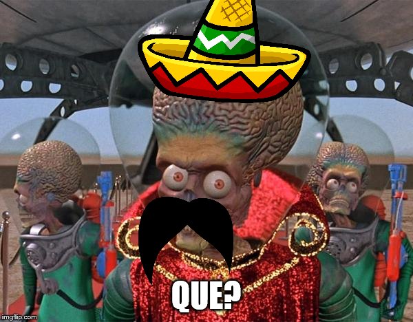 Mars Attacks Martians | QUE? | image tagged in mars attacks martians | made w/ Imgflip meme maker