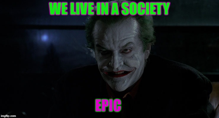 Joker Jack | WE LIVE IN A SOCIETY EPIC | image tagged in joker jack | made w/ Imgflip meme maker