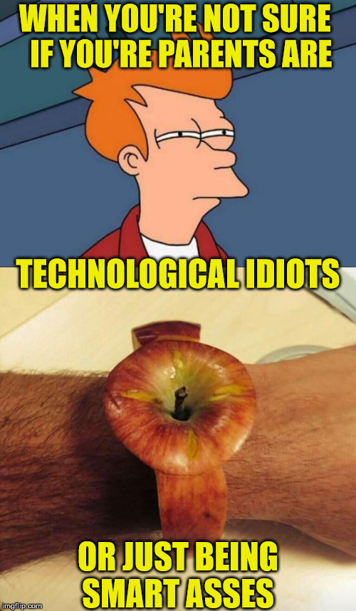 My Parents got me an Apple Watch for Christmas | WHEN YOU'RE NOT SURE     IF YOU'RE PARENTS ARE; TECHNOLOGICAL IDIOTS; OR JUST BEING  SMART ASSES | image tagged in memes,futurama fry,apple,watch,christmas,technology | made w/ Imgflip meme maker