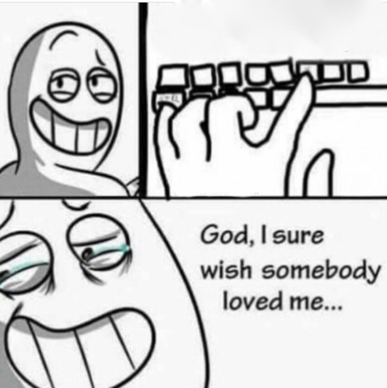 High Quality God, I sure wish somebody loved me... Blank Meme Template