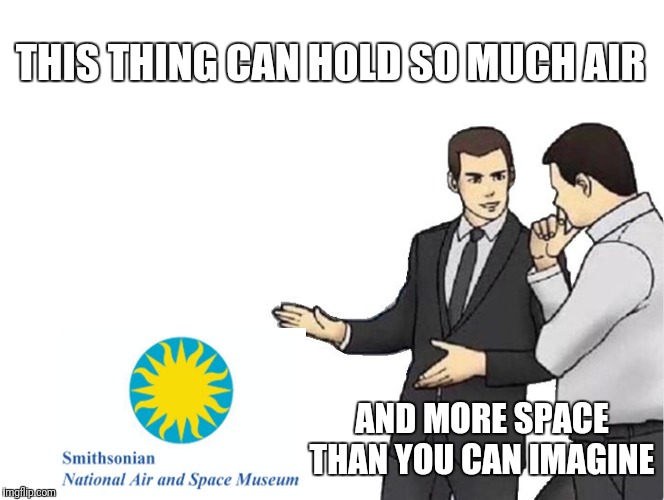 Car Salesman Slaps Hood | THIS THING CAN HOLD SO MUCH AIR; AND MORE SPACE THAN YOU CAN IMAGINE | image tagged in memes,car salesman slaps hood | made w/ Imgflip meme maker