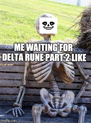 Waiting Skeleton | ME WAITING FOR DELTA RUNE PART 2 LIKE | image tagged in memes,waiting skeleton | made w/ Imgflip meme maker