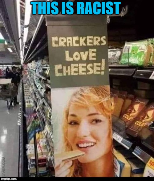 racist | THIS IS RACIST | image tagged in crackers,cheese | made w/ Imgflip meme maker