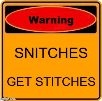 Warning Sign Meme | SNITCHES; GET STITCHES | image tagged in memes,warning sign | made w/ Imgflip meme maker
