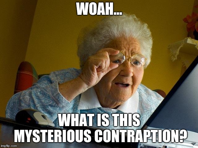 Grandma Finds The Internet | WOAH... WHAT IS THIS MYSTERIOUS CONTRAPTION? | image tagged in memes,grandma finds the internet | made w/ Imgflip meme maker