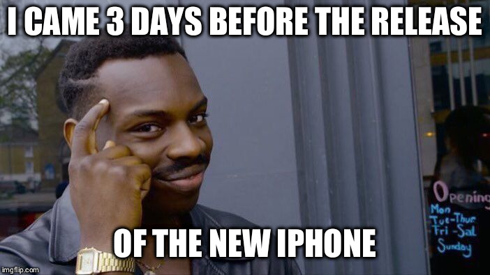 Roll Safe Think About It Meme | I CAME 3 DAYS BEFORE THE RELEASE; OF THE NEW IPHONE | image tagged in memes,roll safe think about it | made w/ Imgflip meme maker