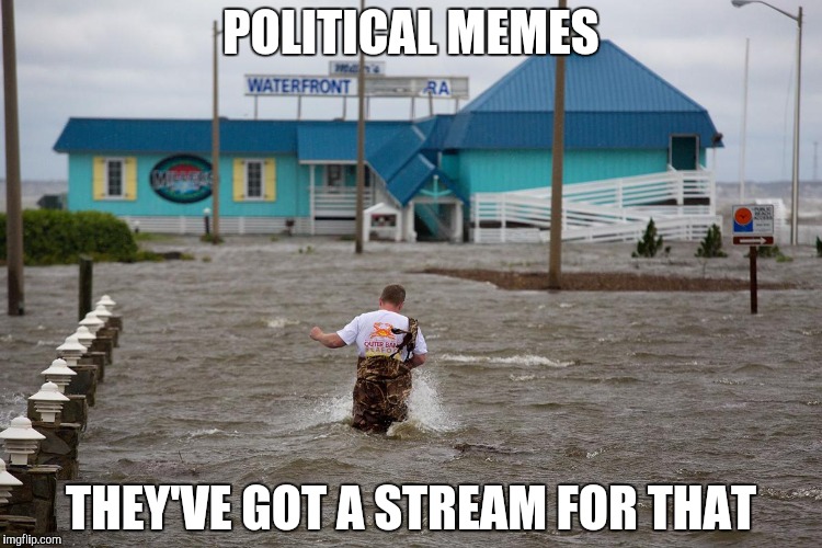 POLITICAL MEMES THEY'VE GOT A STREAM FOR THAT | made w/ Imgflip meme maker