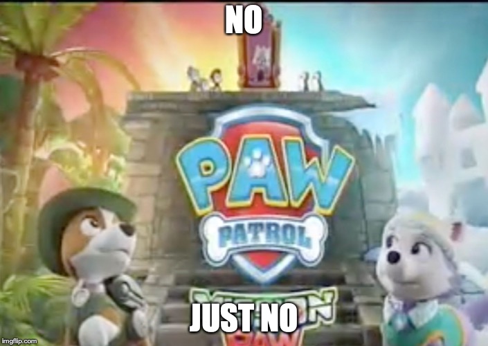PAW Patrol Everest And Tracker Mission PAW | NO; JUST NO | image tagged in paw patrol everest and tracker mission paw | made w/ Imgflip meme maker
