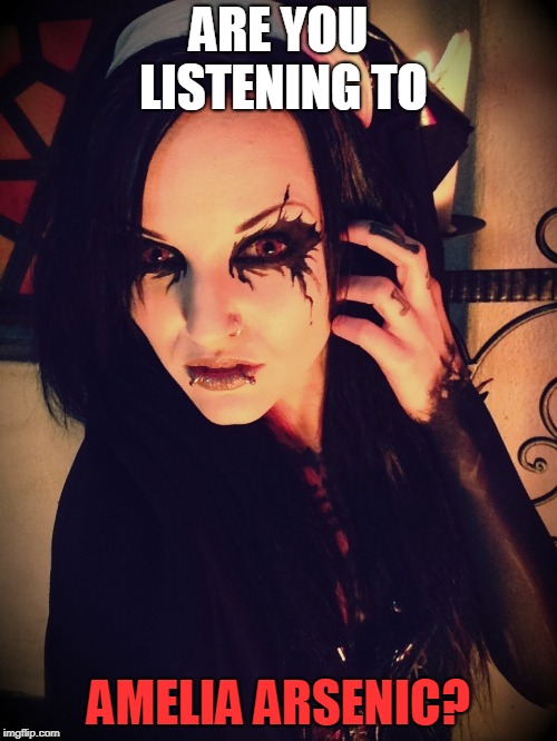 ARE YOU LISTENING TO; AMELIA ARSENIC? | image tagged in goth girl | made w/ Imgflip meme maker