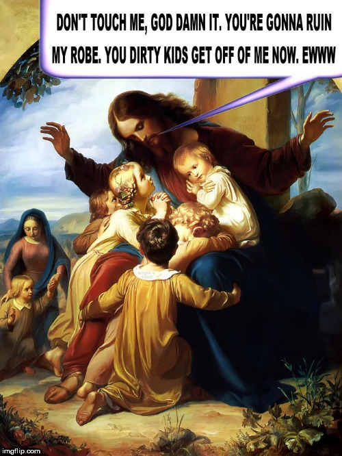 image tagged in jesus,jesus christ,children,dirty,germs,kids | made w/ Imgflip meme maker