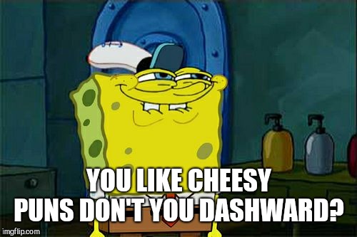 Don't You Squidward Meme | YOU LIKE CHEESY PUNS DON'T YOU DASHWARD? | image tagged in memes,dont you squidward | made w/ Imgflip meme maker