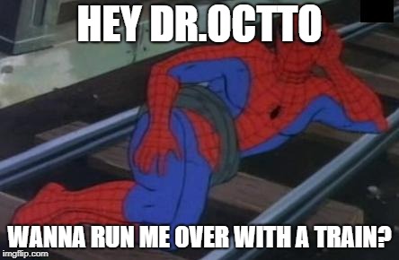 Sexy Railroad Spiderman Meme | HEY DR.OCTTO; WANNA RUN ME OVER WITH A TRAIN? | image tagged in memes,sexy railroad spiderman,spiderman | made w/ Imgflip meme maker