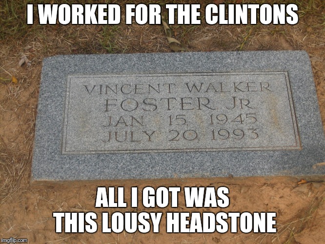 I WORKED FOR THE CLINTONS; ALL I GOT WAS THIS LOUSY HEADSTONE | image tagged in clinton | made w/ Imgflip meme maker