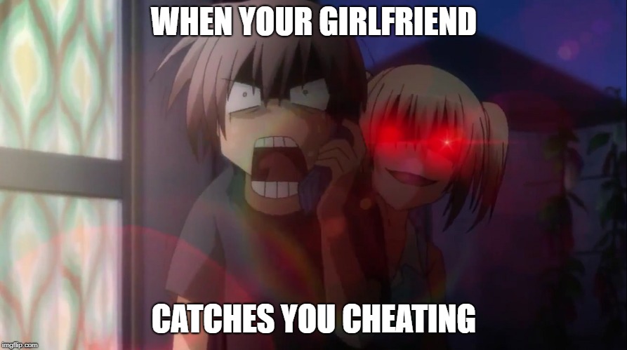 WHEN YOUR GIRLFRIEND; CATCHES YOU CHEATING | image tagged in anime meme,men cheating | made w/ Imgflip meme maker