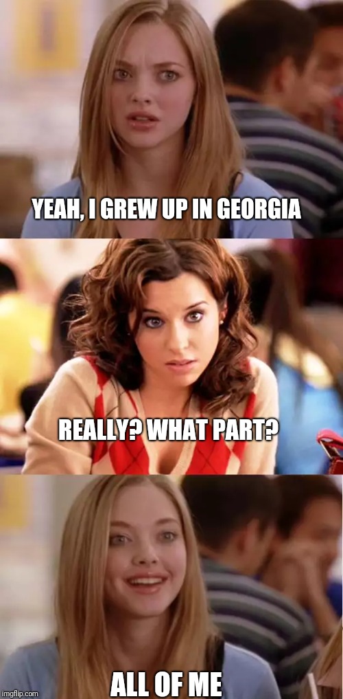 Blonde Pun | YEAH, I GREW UP IN GEORGIA; REALLY? WHAT PART? ALL OF ME | image tagged in blonde pun | made w/ Imgflip meme maker