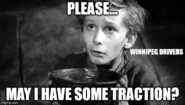 Please may I have some more | PLEASE... WINNIPEG DRIVERS; MAY I HAVE SOME TRACTION? | image tagged in please may i have some more | made w/ Imgflip meme maker