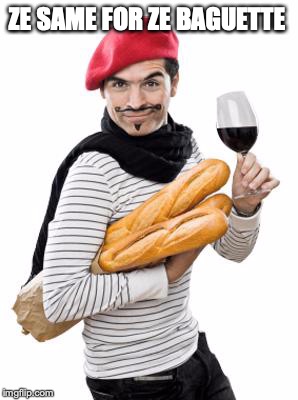 scumbag french | ZE SAME FOR ZE BAGUETTE | image tagged in scumbag french | made w/ Imgflip meme maker