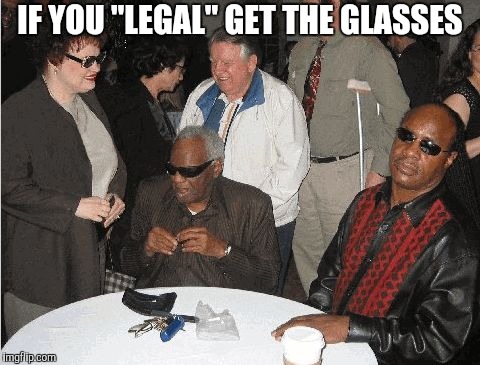 Ray Charles and Stevie Wonder | IF YOU "LEGAL" GET THE GLASSES | image tagged in ray charles and stevie wonder | made w/ Imgflip meme maker