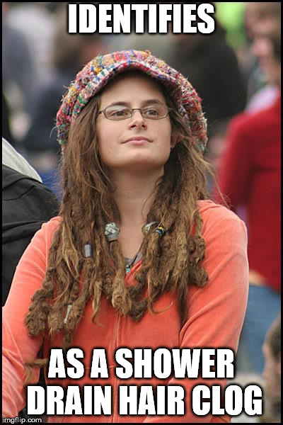 College Liberal | IDENTIFIES; AS A SHOWER DRAIN HAIR CLOG | image tagged in memes,college liberal | made w/ Imgflip meme maker