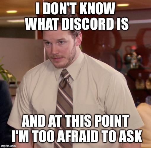 Afraid To Ask Andy | I DON'T KNOW WHAT DISCORD IS; AND AT THIS POINT I'M TOO AFRAID TO ASK | image tagged in memes,afraid to ask andy,AdviceAnimals | made w/ Imgflip meme maker