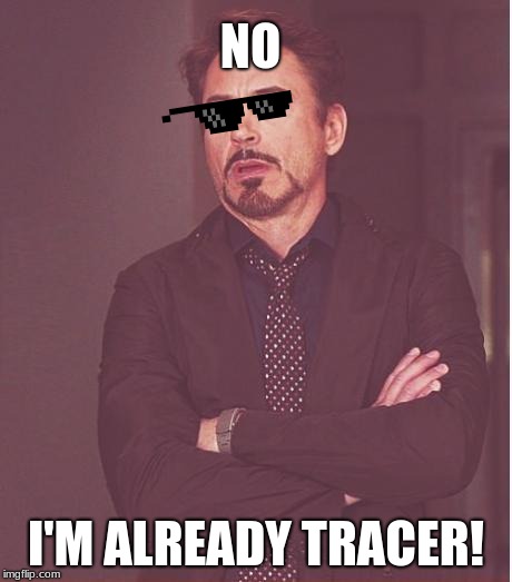 Face You Make Robert Downey Jr | NO; I'M ALREADY TRACER! | image tagged in memes,face you make robert downey jr | made w/ Imgflip meme maker