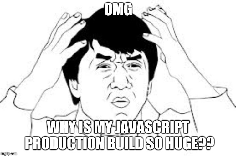 mind blown | OMG; WHY IS MY JAVASCRIPT PRODUCTION BUILD SO HUGE?? | image tagged in mind blown | made w/ Imgflip meme maker